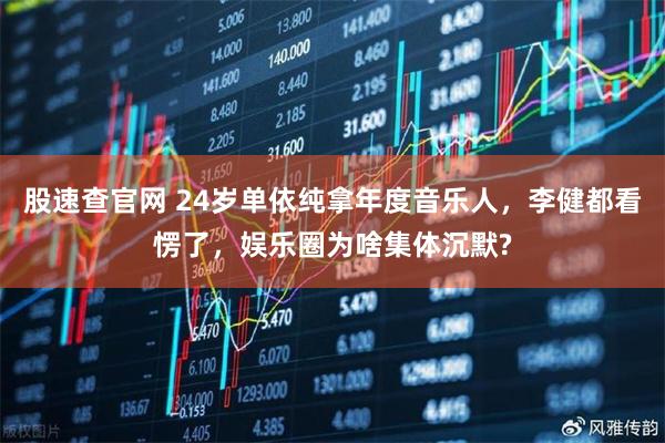 股速查官网 24岁单依纯拿年度音乐人，李健都看愣了，娱乐圈为啥集体沉默?